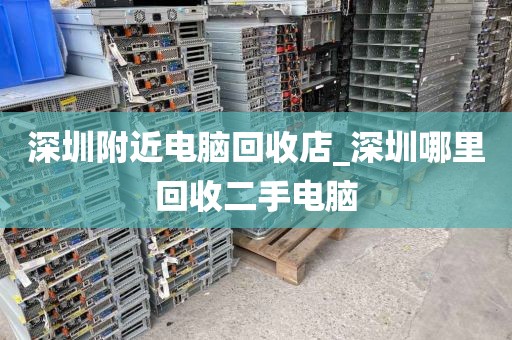 深圳附近电脑回收店_深圳哪里回收二手电脑