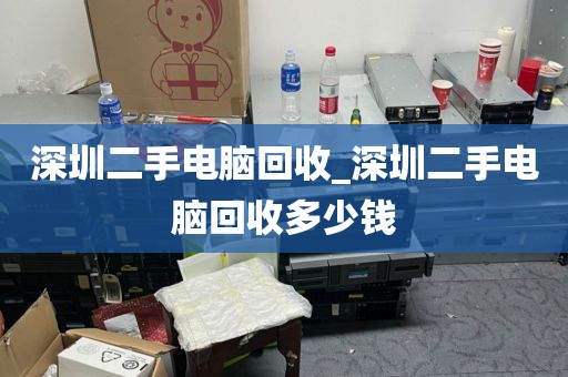 深圳二手电脑回收_深圳二手电脑回收多少钱