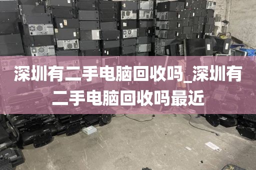 深圳有二手电脑回收吗_深圳有二手电脑回收吗最近