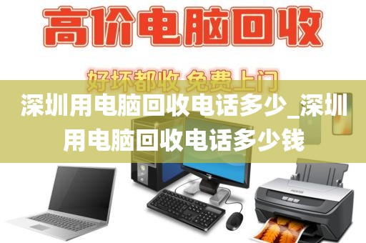 深圳用电脑回收电话多少_深圳用电脑回收电话多少钱