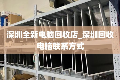 深圳全新电脑回收店_深圳回收电脑联系方式