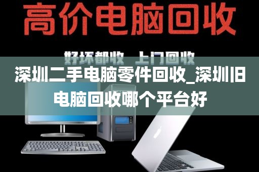 深圳二手电脑零件回收_深圳旧电脑回收哪个平台好