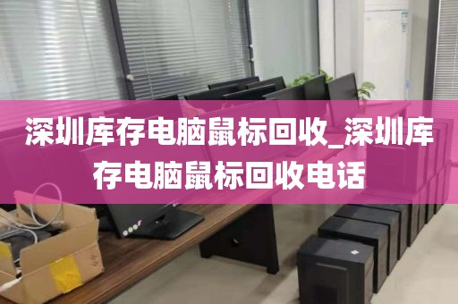 深圳库存电脑鼠标回收_深圳库存电脑鼠标回收电话