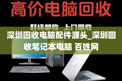 深圳回收电脑配件源头_深圳回收笔记本电脑 百姓网