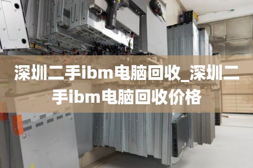 深圳二手ibm电脑回收_深圳二手ibm电脑回收价格