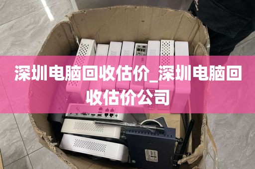 深圳电脑回收估价_深圳电脑回收估价公司